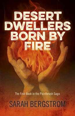 Desert Dwellers Born By Fire - The First Book in the Paintbrush Saga