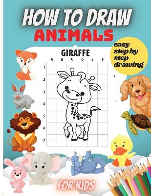 How To Draw Animals For Kids: Amazing Step-by-Step Drawing and Activity Book for Kids to Learn to Draw