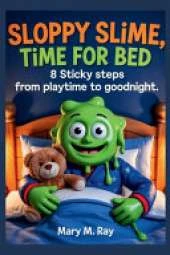 Sloppy Slime, Time for Bed: 8 Sticky Steps from Playtime to Goodnight