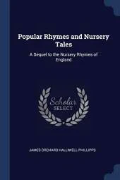 Popular Rhymes and Nursery Tales: A Sequel to the Nursery Rhymes of England