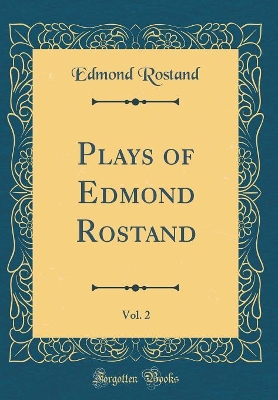 Plays of Edmond Rostand, Vol. 2 (Classic Reprint)