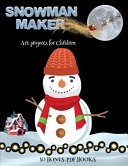 Art projects for Children (Snowman Maker): Make your own elves by cutting and pasting the contents of this book. This book is designed to improve hand-eye coordination, develop fine and gross motor control, develop visuo-spatial skills, and to help childr