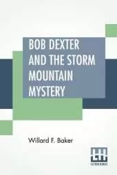 Bob Dexter And The Storm Mountain Mystery: Or The Secret Of The Log Cabin