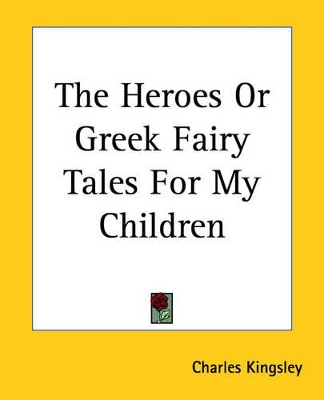 The Heroes or Greek Fairy Tales for My Children