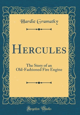 Hercules: The Story of an Old-Fashioned Fire Engine (Classic Reprint)