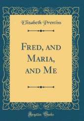 Fred, and Maria, and Me (Classic Reprint)