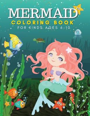 Mermaid Coloring Book for Kids Ages 6-10 years: Amazing Mermaids Coloring Pages for Girls - Cute & Unique Mermaid Coloring Pages For Kids - Big Book of Mermaids Full of Fantasy