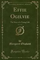 Effie Ogilvie, Vol. 2 of 2: The Story of a Young Life (Classic Reprint)