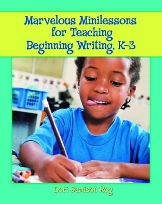 Marvelous Minilessons for Teaching Beginning Writing, K-3