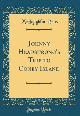Johnny Headstrong's Trip to Coney Island (Classic Reprint)