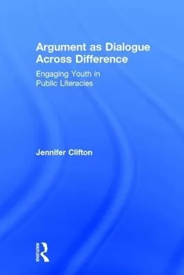 Argument as Dialogue Across Difference: Engaging Youth in Public Literacies