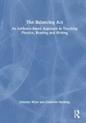 The Balancing Act: An Evidence-Based Approach to Teaching Phonics, Reading and Writing