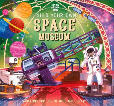 Lonely Planet Kids Build Your Own Space Museum: Fun Creations for Budding Astronomers | Make a Pop Up Solar System & Mars Rover | Fascinating Facts & Illustrations