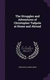 The Struggles and Adventures of Christopher Tadpole at Home and Abroad