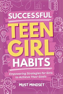 Successful Teen Girl Habits: Empowering Strategies for Girls to Achieve Their Goals