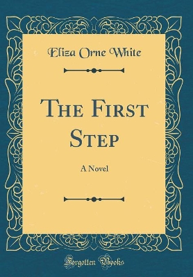 The First Step: A Novel (Classic Reprint)