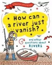 A Question of Geography: How Can a River Just Vanish?: and other questions about rivers
