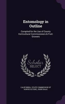 Entomology in Outline: Compiled for the Use of County Horticultural Commissioners & Fruit-Growers