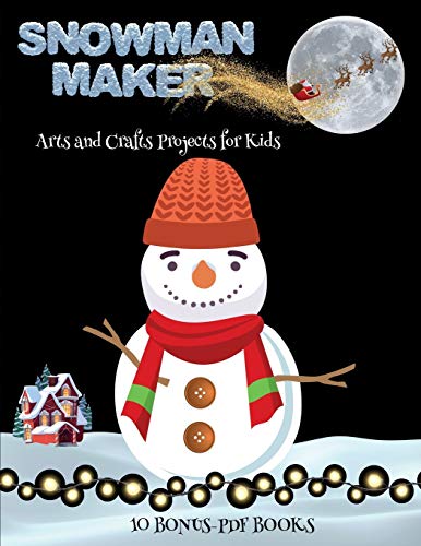 Arts and Crafts Projects for Kids (Snowman Maker): Make your own snowman by cutting and pasting the contents of this book. This book is designed to improve hand-eye coordination, develop fine and gross motor control, develop visuo-spatial skills, and to