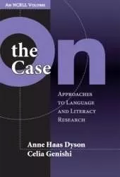 On the Case: Approaches to Language and Literacy Research