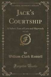 Jack's Courtship, Vol. 2 of 3: A Sailor's Yarn of Love and Shipwreck (Classic Reprint)