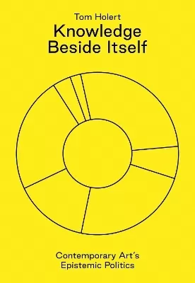Knowledge Beside Itself: Contemporary Art's Epistemic Politics