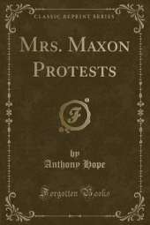 Mrs. Maxon Protests (Classic Reprint)