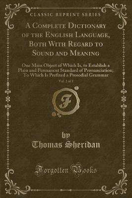 A Complete Dictionary of the English Language, Both With Regard to Sound and Meaning, Vol. 2 of 2: One Main Object of Which Is, to Establish a Plain and Permanent Standard of Pronunciation; To Which Is Prefixed a Prosodial Grammar (Classic Reprint)