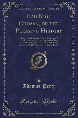 Hau Kiou Choaan, or the Pleasing History, Vol. 3: A Translation From the Chinese Language; To Which Are Added, I. The Argument or Story of a Chinese Play, II. A Collection of Chinese Provebs, and III. Fragments of Chinese Poetry (Classic Reprint)