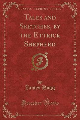 Tales and Sketches, by the Ettrick Shepherd, Vol. 1 (Classic Reprint)