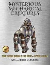Stress Relief Coloring (Mysterious Mechanical Creatures): Advanced Coloring (Colouring) Books with 40 Coloring Pages: Mysterious Mechanical Creatures (Colouring (Coloring) Books)