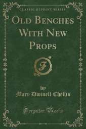 Old Benches With New Props (Classic Reprint)
