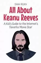 All About Keanu Reeves: A Kid's Guide to the Internet's Favorite Movie Star