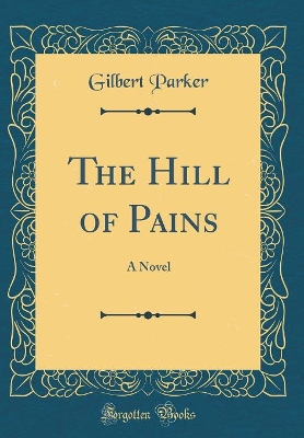 The Hill of Pains: A Novel (Classic Reprint)