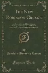 The New Robinson Crusoe, Vol. 1: An Instructive and Entertaining History, for the Use of Children of Both Sexes, Translated From the French (Classic Reprint)