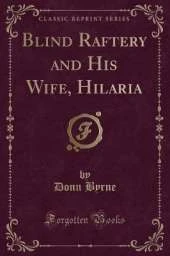 Blind Raftery and His Wife, Hilaria (Classic Reprint)