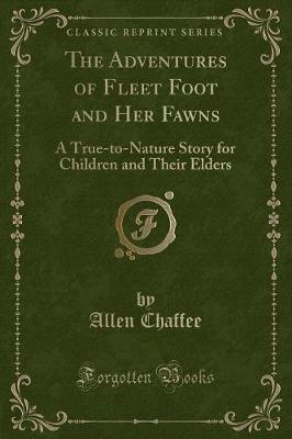 The Adventures of Fleet Foot and Her Fawns: A True-to-Nature Story for Children and Their Elders (Classic Reprint)