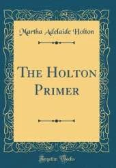 The Holton Primer (Classic Reprint)