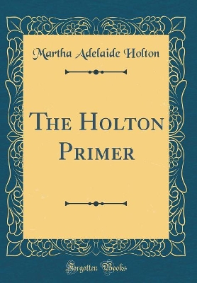 The Holton Primer (Classic Reprint)