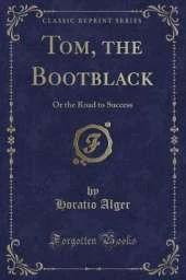 Tom, the Bootblack: Or the Road to Success (Classic Reprint)