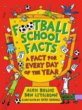 Football School Facts: A Fact for Every Day of the Year: The perfect football gift for fans age 7-11, from the bestselling series that’s packed with funny, fascinating facts about the world of soccer