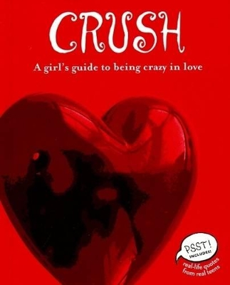 Crush: A Girl's Guide to Being Crazy in Love