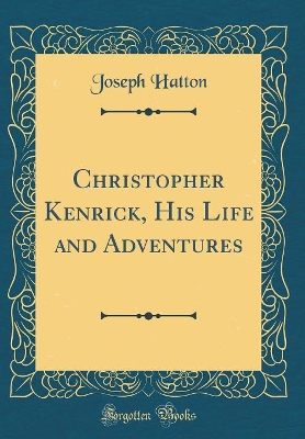 Christopher Kenrick, His Life and Adventures (Classic Reprint)