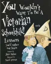 A You Wouldn't Want To Be: A Victorian Schoolchild
