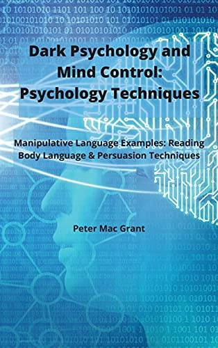 Dark Psychology and Mind Control: Manipulative Language Examples: Reading Body Language and Persuasion Techniques