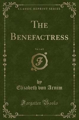 The Benefactress, Vol. 1 of 2 (Classic Reprint)