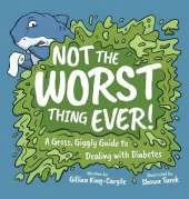 Not The Worst Thing Ever!: A Gross, Giggly Guide to Dealing with Diabetes