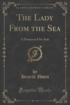 The Lady From the Sea: A Drama in Five Acts (Classic Reprint)
