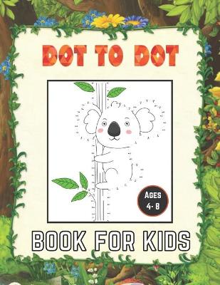 dot to dot book for kids ages 4-8: 100 Fun Connect The Dots Books for Kids Age 8, 9, 10, 11, 12 - Kids Dot To Dot Puzzles With Colorable Pages Ages ... & Girls Connect The Dots Activity Books)