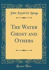 The Water Ghost and Others (Classic Reprint)
